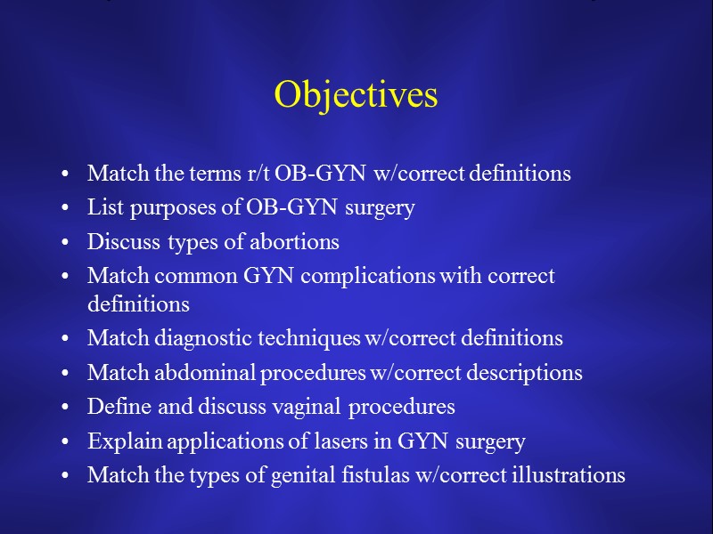 Objectives Match the terms r/t OB-GYN w/correct definitions List purposes of OB-GYN surgery Discuss
